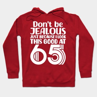 Don't Be Jealous Just Because I Look This Good At 65 Hoodie